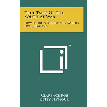 True Tales Of The South At War: How Soldiers Fought And Families Lived, 1861-1865