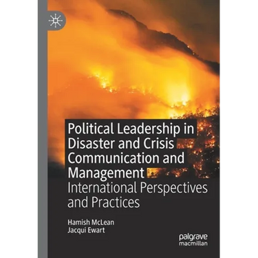 Political Leadership in Disaster and Crisis Communication and Management: International Perspectives and Practices