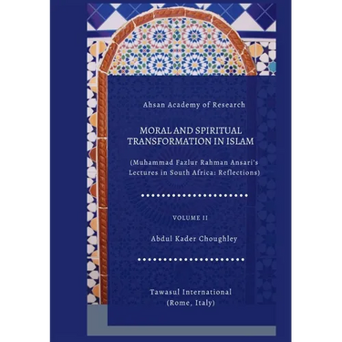 Moral and Spiritual Transformation in Islam, Muhammad Fazlur Rahman Ansari' Lectures in South Africa: Reflections, Volume II