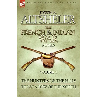 The French & Indian War Novels: 1-The Hunters of the Hills & The Shadow of the North