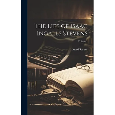 The Life of Isaac Ingalls Stevens; Volume 2
