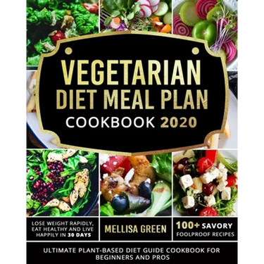 Vegetarian Diet Meal Plan Cookbook 2020: Ultimate Plant-Based Diet Guide Cookbook for Beginners and Pros- Lose Weight Rapidly, Eat Healthy and Live Ha