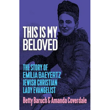 This Is My Beloved: The story of Emilia Baeyertz, Jewish Christian Lady Evangelist