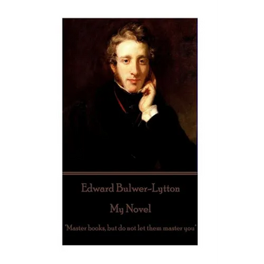 Edward Bulwer-Lytton - My Novel: "Master books, but do not let them master you"