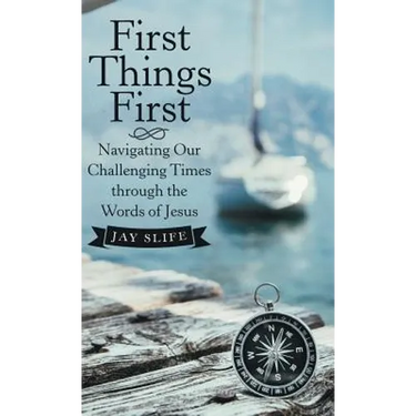 First Things First: Navigating Our Challenging Times Through the Words of Jesus