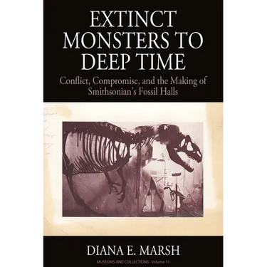 Extinct Monsters to Deep Time: Conflict, Compromise, and the Making of Smithsonian's Fossil Halls