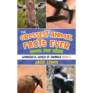 The Grossest Animal Facts Ever Book for Kids: Crazy photos and icky facts about the most shocking animals on the planet!