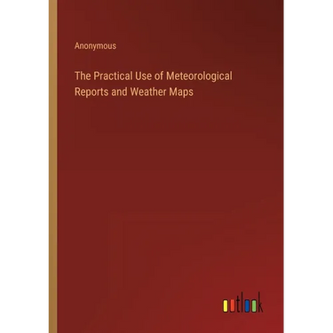 The Practical Use of Meteorological Reports and Weather Maps