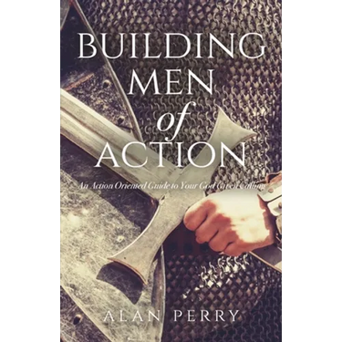 Building Men of Action: An Action Oriented Guide to Your God Given Calling