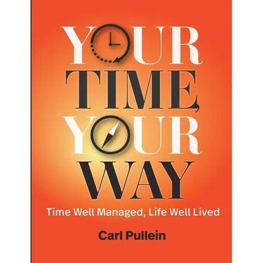 Your Time, Your Way: Time Well Managed, Life Well Lived