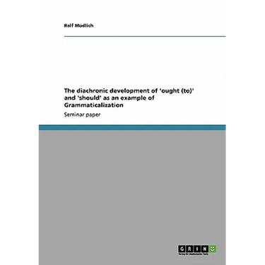 The diachronic development of 'ought (to)' and 'should' as an example of Grammaticalization