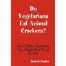 Do Vegetarians Eat Animal Crackers? And Other Questions You Might Not Think To Ask.