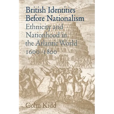 British Identities Before Nationalism: Ethnicity and Nationhood in the Atlantic World, 1600 1800
