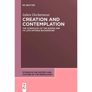 Creation and Contemplation: The Cosmology of the Qur'ān and Its Late Antique Background