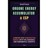 Orgone Energy Accumulator and ESP: A Step-by-Step Construction Manual with Tips, Research, and Fundamental Concepts