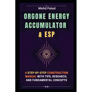 Orgone Energy Accumulator and ESP: A Step-by-Step Construction Manual with Tips, Research, and Fundamental Concepts