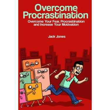Overcome Procrastination: Overcome Procrastination: Overcome Your Fear, Procrastination and Increase Your Motivation