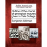 Outline of the Course of Geological Lectures Given in Yale College.