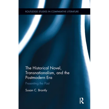 The Historical Novel, Transnationalism, and the Postmodern Era: Presenting the Past