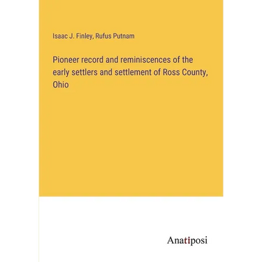 Pioneer record and reminiscences of the early settlers and settlement of Ross County, Ohio