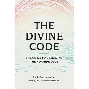 The Divine Code: The Guide to Observing the Noahide Code, Revealed from Mount Sinai in the Torah of Moses