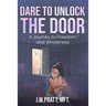 Dare to Unlock the Door: A Journey to Freedom and Wholeness
