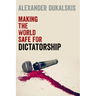 Making the World Safe for Dictatorship