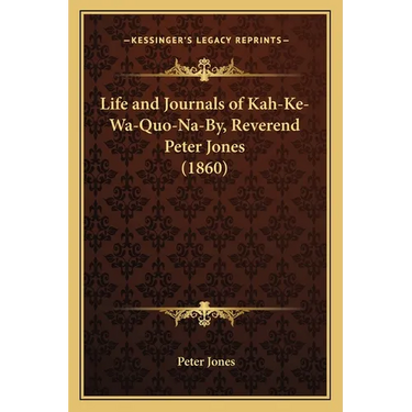 Life and Journals of Kah-Ke-Wa-Quo-Na-By, Reverend Peter Jones (1860)