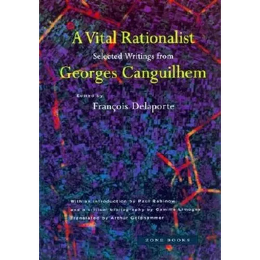 A Vital Rationalist: Selected Writings from Georges Canguilhem