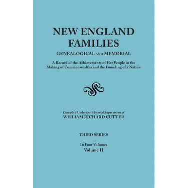 New England Families: Genealogical and Memorial. a Record of the Achievements of Her People in the Making of Commonwealths and the Founding