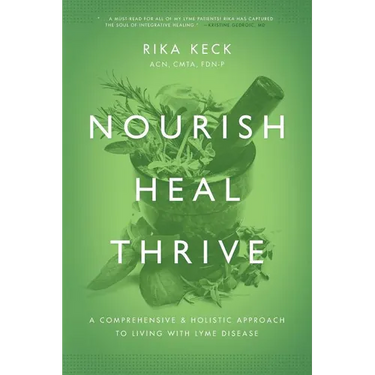 Nourish, Heal, Thrive: A Comprehensive and Holistic Approach to Living with Lyme Disease