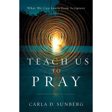 Teach Us to Pray: What We Can Learn from Scripture