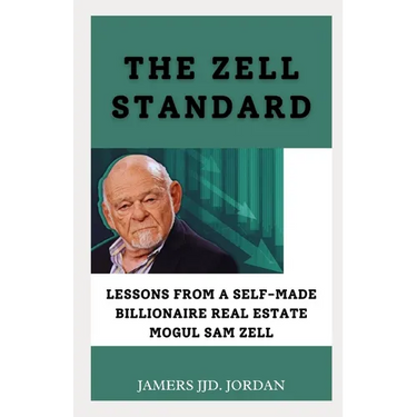 The Zell Standard: "Lessons from a Self-Made Billionaire Real Estate Mogul Sam Zell"