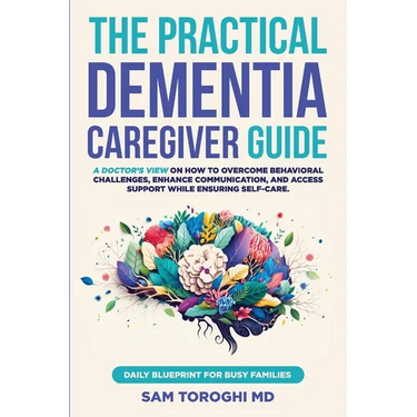 The Practical Dementia Caregiver Guide: A Doctor's View on How to Overcome Behavioral Challenges, Enhance Communication, and Access Support While Ensu
