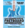 Left-Handed Guitar Fretboard Memorization: Memorize and Begin Using the Entire Fretboard Quickly and Easily