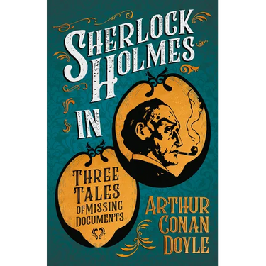 Sherlock Holmes in Three Tales of Missing Documents: A Collection of Short Mystery Stories - With Original Illustrations by Sidney Paget & Charles R.
