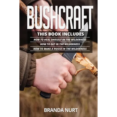 Bushcraft: This book includes: How To Heal Oneself in the Wilderness + How To Eat in the Wilderness + How to Make a House in the Wilderness
