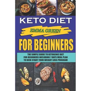 Keto For Beginners: The Simple Guide To Ketogenic Diet For Beginners Including 7 days Meal Plan To Kick Start Your Weight Loss Program