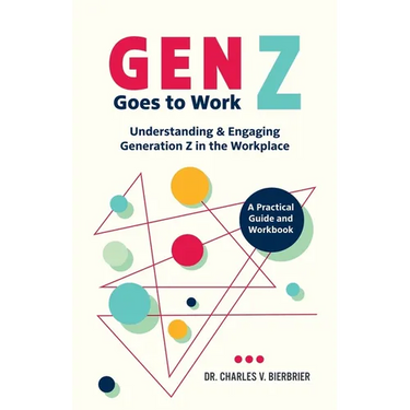 Gen Z Goes to Work: Understanding & Engaging Generation Z in the Workplace-A Practical Guide and Workbook