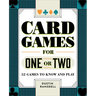 Card Games for One or Two: 52 Games to Know and Play