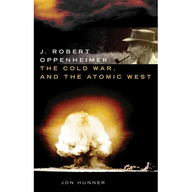 J. Robert Oppenheimer, the Cold War, and the Atomic West