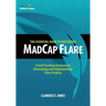 The Essential Guide to Mastering MadCap Flare: A Self-Teaching Assistant in Developing and Implementing Flare Projects
