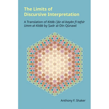 The Limits of Discursive Interpretation: A Translation of Kitab I'jaz Al-Bayan Fi Tafsir Umm Al-Kitab by Sadr Al-Din Qunawi