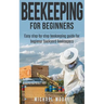 Beekeeping: The Complete Beginners Guide to Backyard Beekeeping: Simple and Fast Step by Step Instructions to Honey Bees