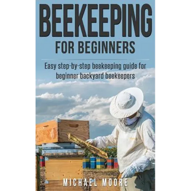Beekeeping: The Complete Beginners Guide to Backyard Beekeeping: Simple and Fast Step by Step Instructions to Honey Bees