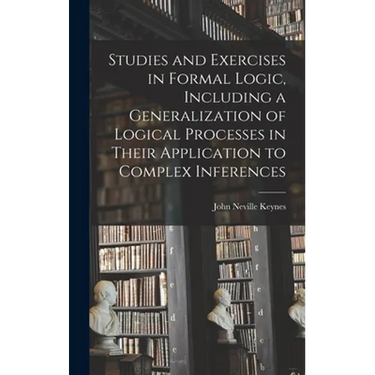 Studies and Exercises in Formal Logic, Including a Generalization of Logical Processes in Their Application to Complex Inferences