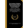 The Analogy of Religion, Natural and Revealed, to the Constitution and Course of Nature.