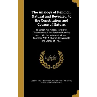 The Analogy of Religion, Natural and Revealed, to the Constitution and Course of Nature.