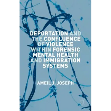 Deportation and the Confluence of Violence Within Forensic Mental Health and Immigration Systems