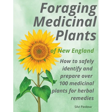 Foraging Medicinal Plants of New England: How to safely identify and prepare over 100 medicinal plants for herbal remedies